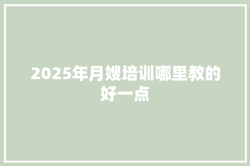 2025年月嫂培训哪里教的好一点