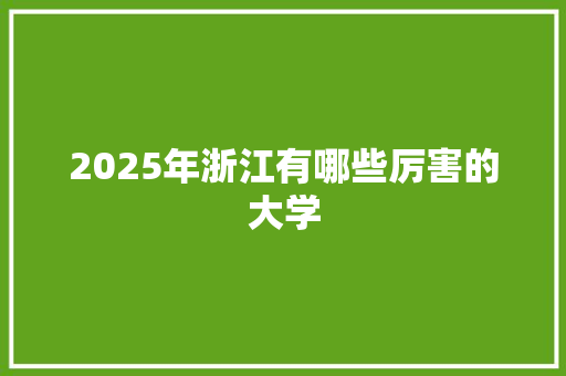 2025年浙江有哪些厉害的大学