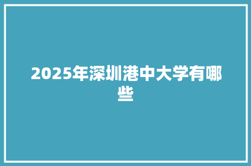 2025年深圳港中大学有哪些