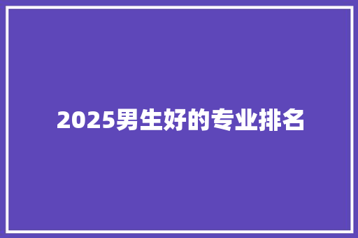 2025男生好的专业排名