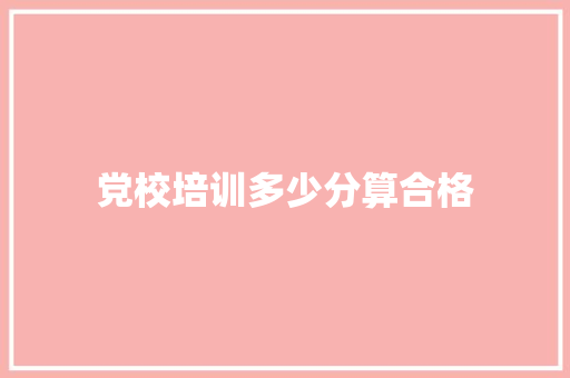 党校培训多少分算合格