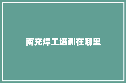 南充焊工培训在哪里
