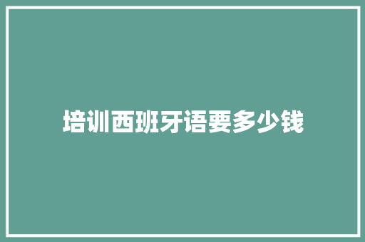 培训西班牙语要多少钱