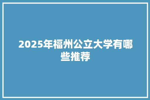 2025年福州公立大学有哪些推荐