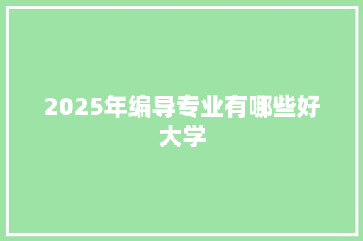 2025年编导专业有哪些好大学