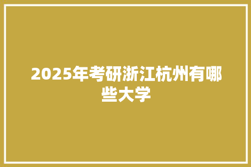 2025年考研浙江杭州有哪些大学