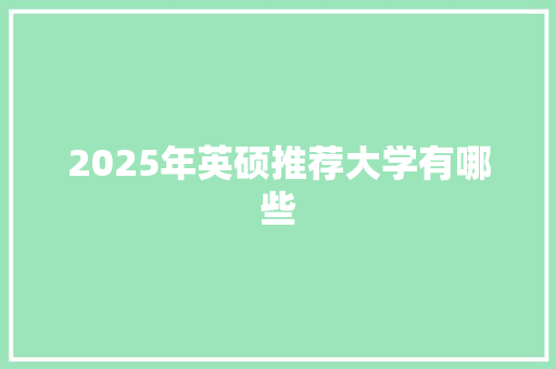 2025年英硕推荐大学有哪些