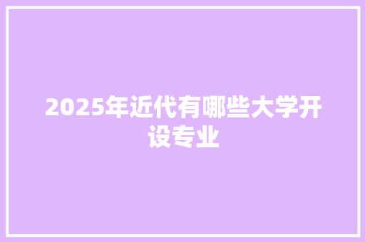 2025年近代有哪些大学开设专业