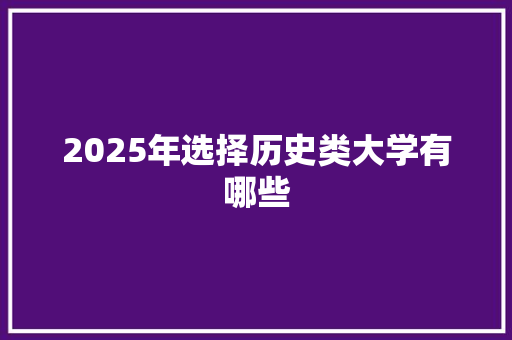 2025年选择历史类大学有哪些