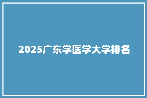 2025广东学医学大学排名
