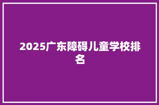 2025广东障碍儿童学校排名