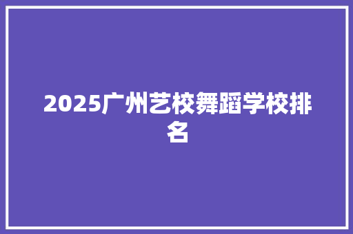 2025广州艺校舞蹈学校排名