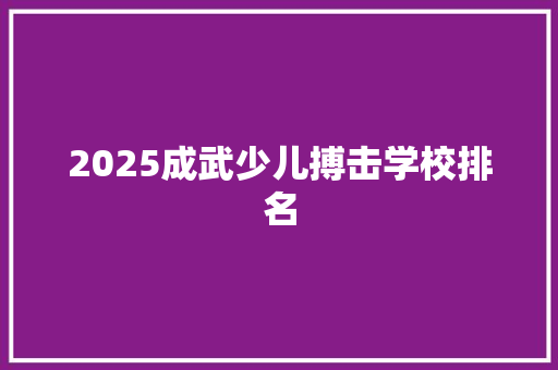 2025成武少儿搏击学校排名 反义词汇