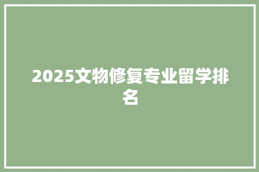 2025文物修复专业留学排名