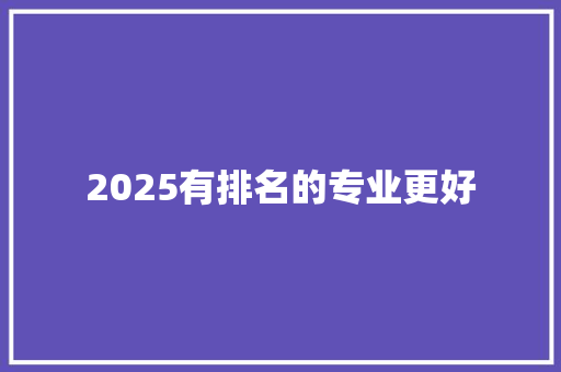 2025有排名的专业更好