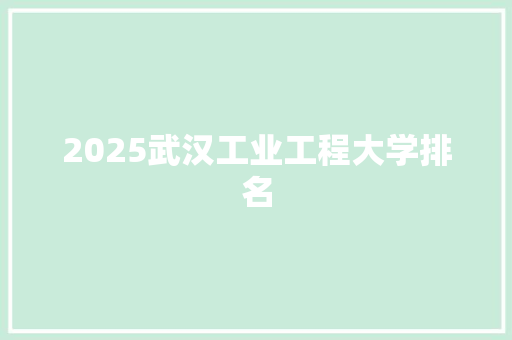 2025武汉工业工程大学排名