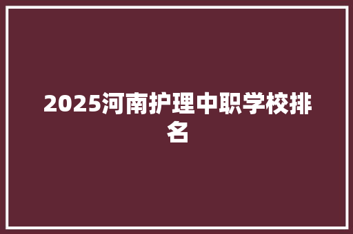 2025河南护理中职学校排名