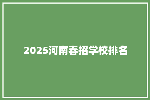 2025河南春招学校排名