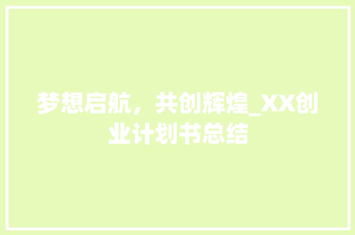 梦想启航，共创辉煌_XX创业计划书总结