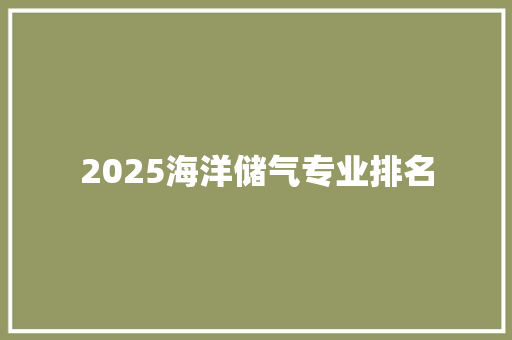 2025海洋储气专业排名