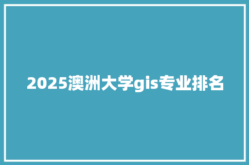 2025澳洲大学gis专业排名