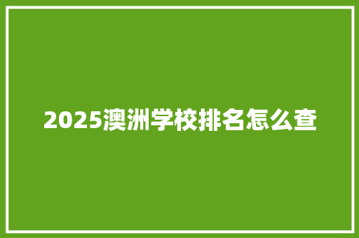 2025澳洲学校排名怎么查