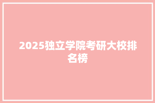 2025独立学院考研大校排名榜