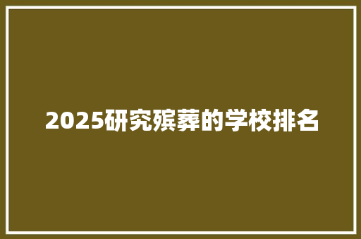 2025研究殡葬的学校排名
