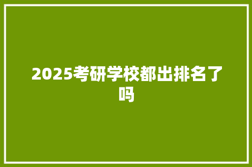 2025考研学校都出排名了吗