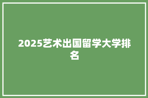 2025艺术出国留学大学排名