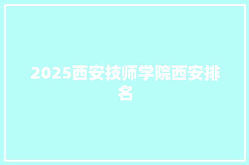 2025西安技师学院西安排名