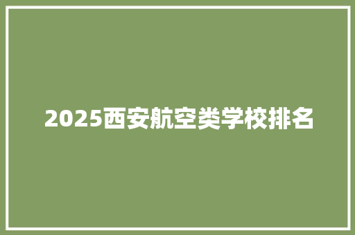 2025西安航空类学校排名