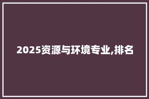 2025资源与环境专业,排名