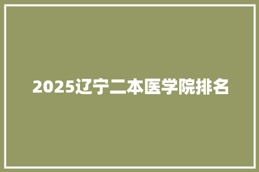 2025辽宁二本医学院排名