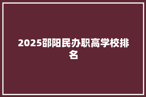 2025邵阳民办职高学校排名