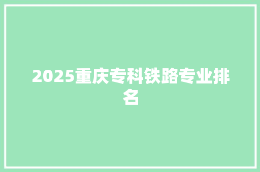 2025重庆专科铁路专业排名