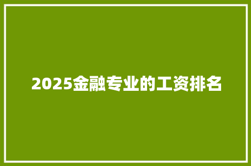 2025金融专业的工资排名