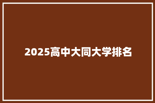 2025高中大同大学排名