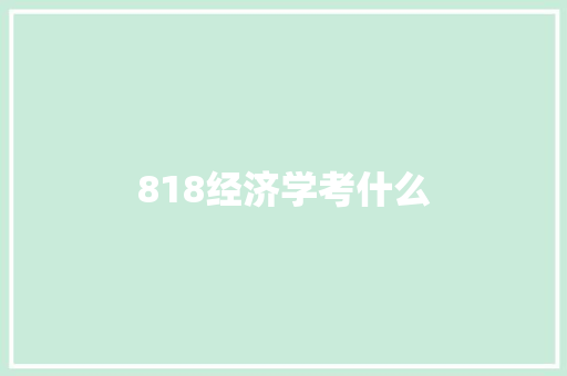 818经济学考什么