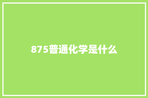 875普通化学是什么