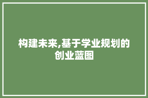 构建未来,基于学业规划的创业蓝图