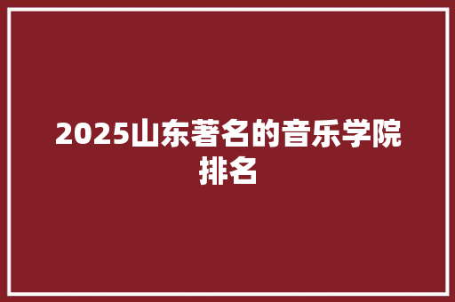 2025山东著名的音乐学院排名