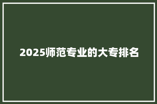 2025师范专业的大专排名