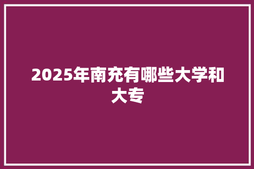 2025年南充有哪些大学和大专
