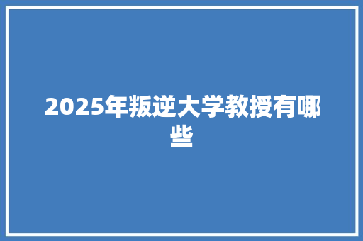 2025年叛逆大学教授有哪些