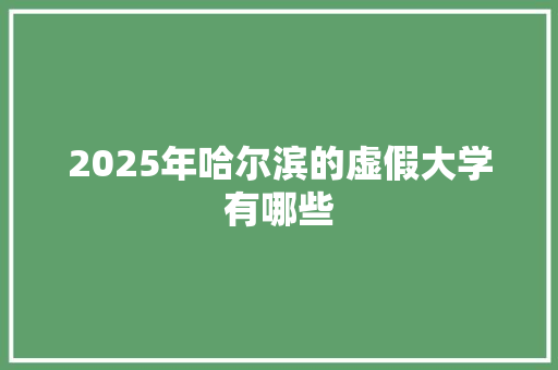 2025年哈尔滨的虚假大学有哪些