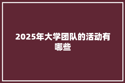 2025年大学团队的活动有哪些