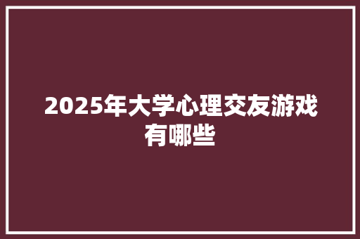 2025年大学心理交友游戏有哪些