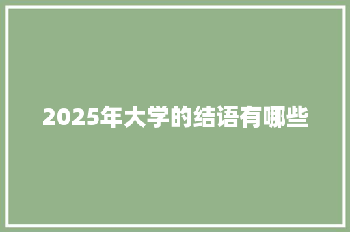 2025年大学的结语有哪些