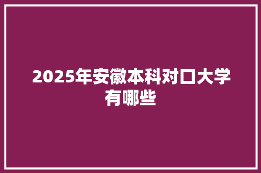 2025年安徽本科对口大学有哪些